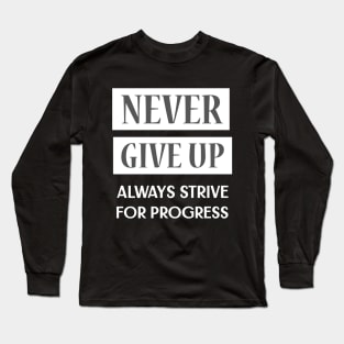 Never Give Up, Always Strive For Progress Long Sleeve T-Shirt